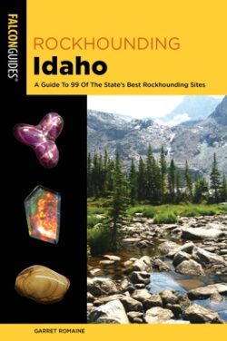 Rockhounding Idaho: A Guide to 99 of the State's Best Rockhounding Sites