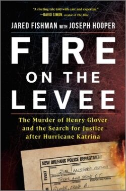 Fire on the Levee: The Murder of Henry Glover and the Search for Justice After Hurricane Katrina