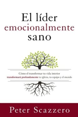 El Líder Emocionalmente Sano: Cómo Transformar Tu Vida Interior Transformará Profundamente Tu Iglesia, Tu Equipo Y El Mundo