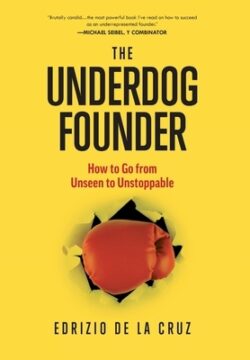 The Underdog Founder: How to Go From Unseen to Unstoppable