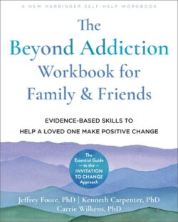 The Beyond Addiction Workbook for Family and Friends: Evidence-Based Skills to Help a Loved One Make Positive Change