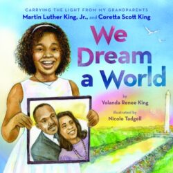 We Dream a World: Carrying the Light from My Grandparents Martin Luther King, Jr. and Coretta Scott King: Carrying the Light from My Grandparents Mart