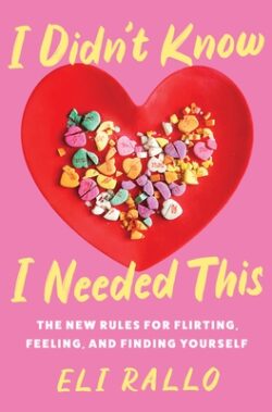 I Didn't Know I Needed This: The New Rules for Flirting, Feeling, and Finding Yourself