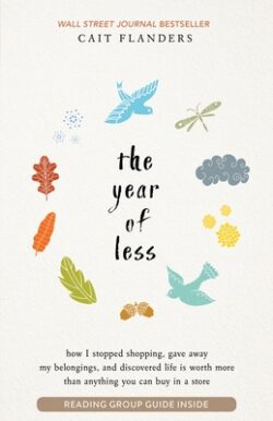 The Year of Less: How I Stopped Shopping, Gave Away My Belongings, and Discovered Life Is Worth More Than Anything You Can Buy in a Stor