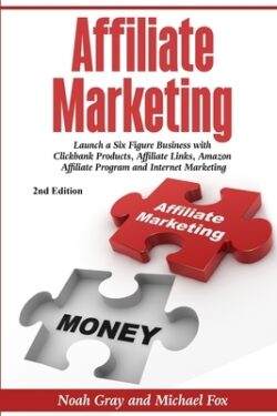 Affiliate Marketing: Launch a Six Figure Business with Clickbank Products, Affiliate Links, Amazon Affiliate Program, and Internet Marketin