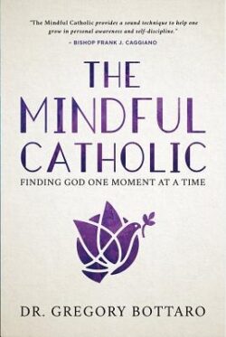 The Mindful Catholic: Finding God One Moment at a Time