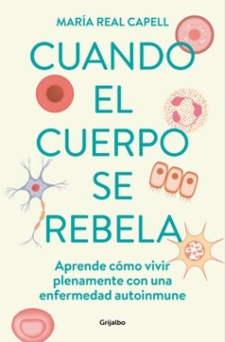 Cuando El Cuerpo Se Rebela: Aprende Cómo Vivir Plenamente Con Una Enfermedad Aut Oinmune /When Our Bodies Rebel: Living Life in Full with an Autoimmun