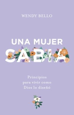 Una Mujer Sabia: Principios Para Vivir Como Dios Lo Diseñó