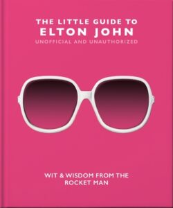 The Little Guide to Elton John: Wit, Wisdom and Wise Words from the Rocket Man