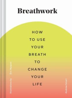 Breathwork: How to Use Your Breath to Change Your Life (Breathing Techniques for Anxiety Relief and Stress, Breath Exercises for M