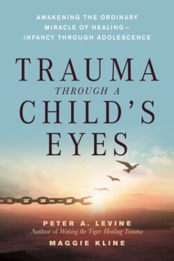 Trauma Through a Child's Eyes: Awakening the Ordinary Miracle of Healing; Infancy Through Adolescence