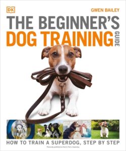 The Beginner's Dog Training Guide: How to Train a Superdog, Step by Step