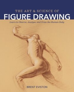 The Art and Science of Figure Drawing: Learn to Observe, Analyze, and Draw the Human Body