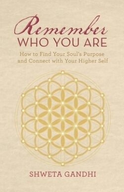 Remember Who You Are: How to Find Your Soul's Purpose and Connect with Your Higher Self
