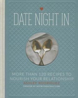 Date Night in: More Than 120 Recipes to Nourish Your Relationship