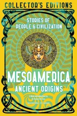Mesoamerica Ancient Origins: Stories of People & Civilization
