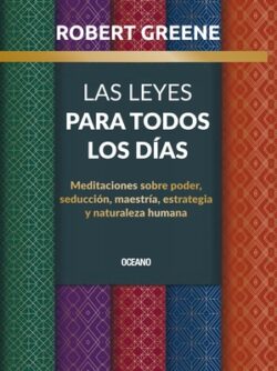 Las Leyes Para Todos Los Días,: Meditaciones Sobre Poder, Seducción, Maestría, Estrategia Y Naturaleza Humana