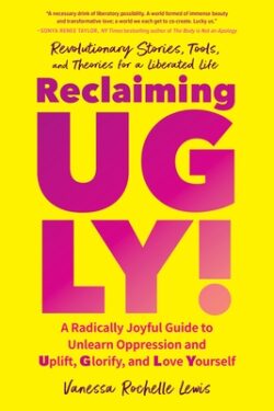 Reclaiming Ugly!: A Radically Joyful Guide to Unlearn Oppression and Uplift, Glorify, and Love Yourself