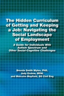 The Hidden Curriculum of Getting and Keeping a Job: Navigating the Social Landscape of Employment a Guide for Individuals with Autism Spectrum and Oth