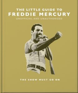 The Little Guide to Freddie Mercury: The Show Must Go on