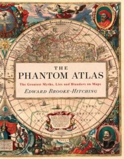 The Phantom Atlas: The Greatest Myths, Lies and Blunders on Maps (Historical Map and Mythology Book, Geography Book of Ancient and Antiqu