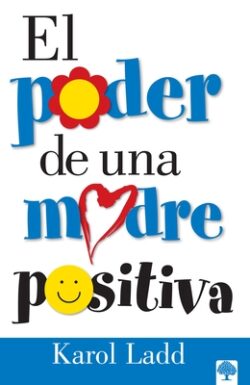 El Poder de Una Madre Positiva / The Power of a Positive Mom = The Power of a Positive Mom