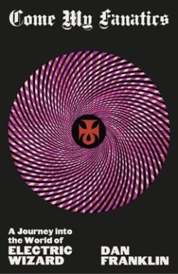 Come My Fanatics: A Journey Into the World of Electric Wizard