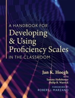 A Handbook for Developing and Using Proficiency Scales in the Classroom: (A Clear, Practical Handbook for Creating and Utilizing High-Quality Proficie