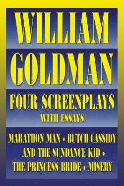 William Goldman: Four Screenplays with Essays