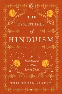 The Essentials of Hinduism: An Introduction to All the Sacred Texts