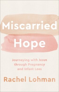 Miscarried Hope: Journeying with Jesus Through Pregnancy and Infant Loss