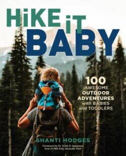 Hike It Baby: 100 Awesome Outdoor Adventures with Babies and Toddlers