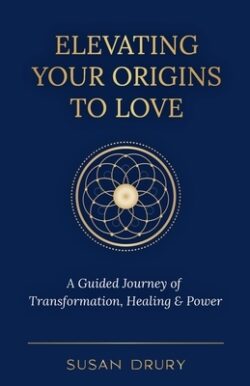Elevating Your Origins to Love: A Guided Journey of Transformation, Healing, and Power
