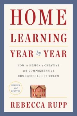 Home Learning Year by Year, Revised and Updated: How to Design a Creative and Comprehensive Homeschool Curriculum