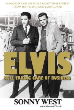 Elvis: Still Taking Care of Business: Memories and Insights about Elvis Presley from His Friend and Bodyguard