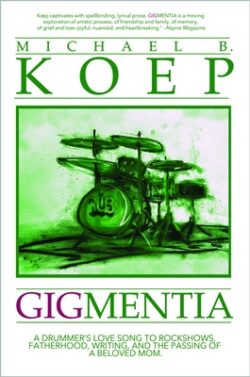 Gigmentia: A Drummer's Love Song to Rock Shows, Fatherhood, Writing, and the Passing of a Beloved Mom
