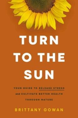 Turn to the Sun: Your Guide to Release Stress and Cultivate Better Health Through Nature