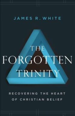 The Forgotten Trinity: Recovering the Heart of Christian Belief