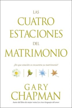 Las Cuatro Estaciones del Matrimonio: ¿En Qué Estación Se Encuentra Su Matrimonio? = Four Seasons of Marriage