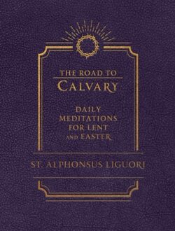 The Road to Calvary: Daily Meditations for Lent and Easter