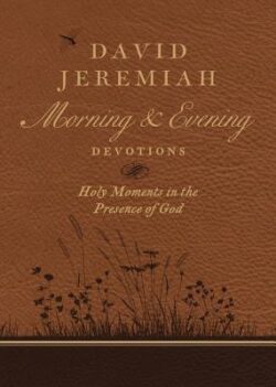 David Jeremiah Morning and Evening Devotions: Holy Moments in the Presence of God