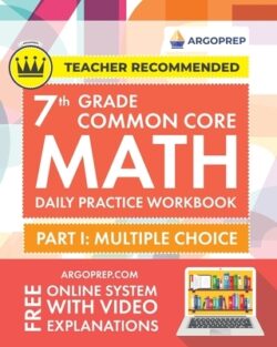 7th Grade Common Core Math: Daily Practice Workbook - Part I: Multiple Choice 1000+ Practice Questions and Video Explanations Argo Brothers (Commo