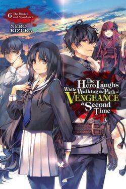 The Hero Laughs While Walking the Path of Vengeance a Second Time, Vol. 6 (Light Novel): The Broken and Abandoned