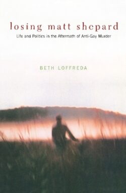 Losing Matt Shepard: Life and Politics in the Aftermath of Anti-Gay Murder
