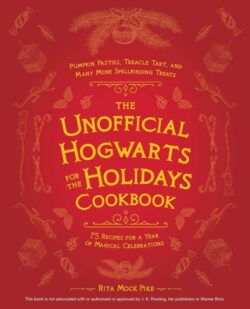 The Unofficial Hogwarts for the Holidays Cookbook: Pumpkin Pasties, Treacle Tart, and Many More Spellbinding Treats