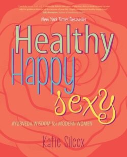 Healthy Happy Sexy: Ayurveda Wisdom for Modern Women