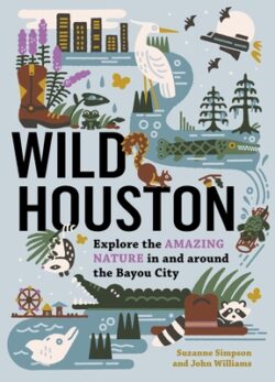 Wild Houston: Explore the Amazing Nature in and Around the Bayou City