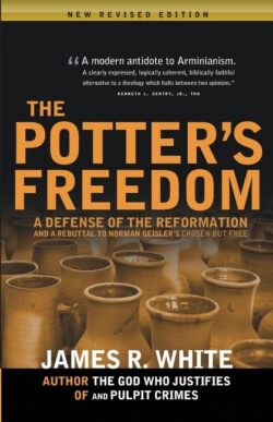 The Potter's Freedom: A Defense of the Reformation and the Rebuttal of Norman Geisler's Chosen But Free