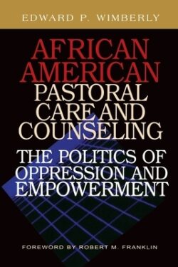 African American Pastoral Care and Counseling:: The Politics of Oppression and Empowerment
