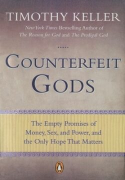 Counterfeit Gods: The Empty Promises of Money, Sex, and Power, and the Only Hope That Matters